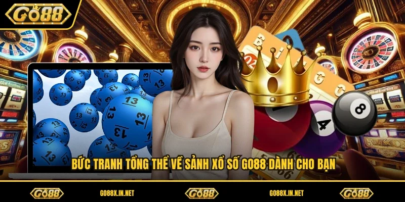 Bức tranh tổng thể về sảnh xổ số Go88 dành cho bạn
