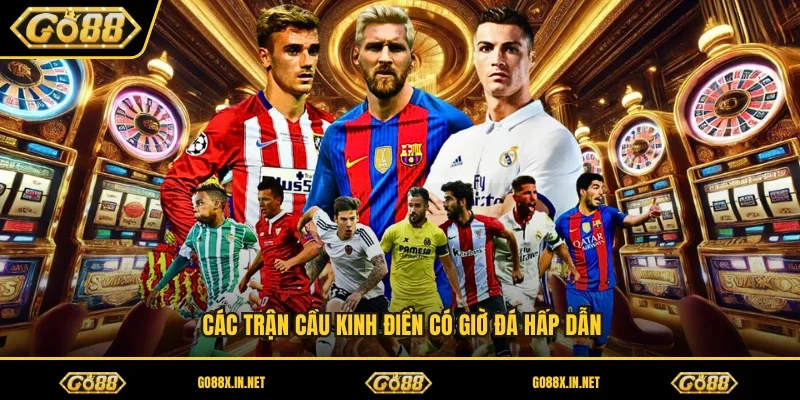 Các trận cầu kinh điển có giờ đá hấp dẫn