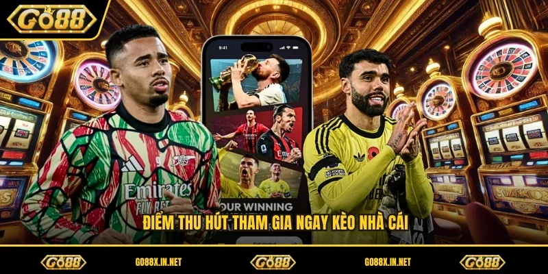 Điểm thu hút tham gia ngay kèo nhà cái 