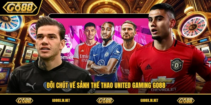 Đôi chút về sảnh thể thao united gaming GO88