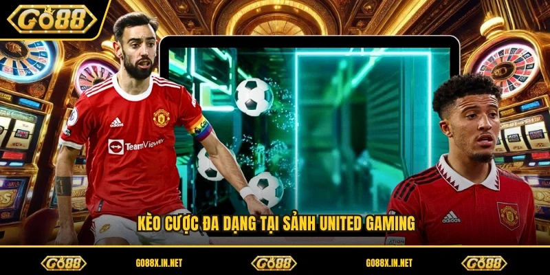 Kèo cược đa dạng tại sảnh united gaming