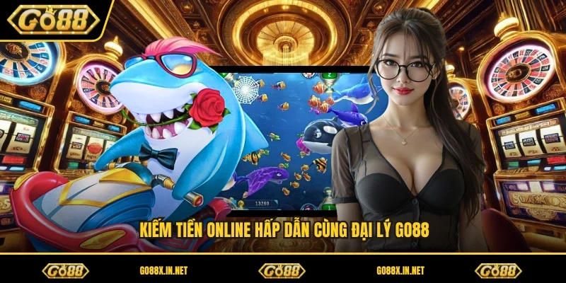 Kiếm tiền online hấp dẫn cùng đại lý GO88