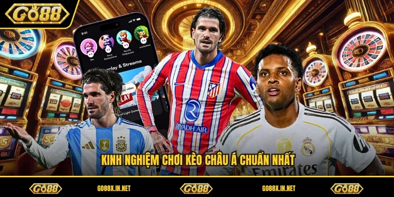 Kinh nghiệm chơi kèo châu á chuẩn nhất 