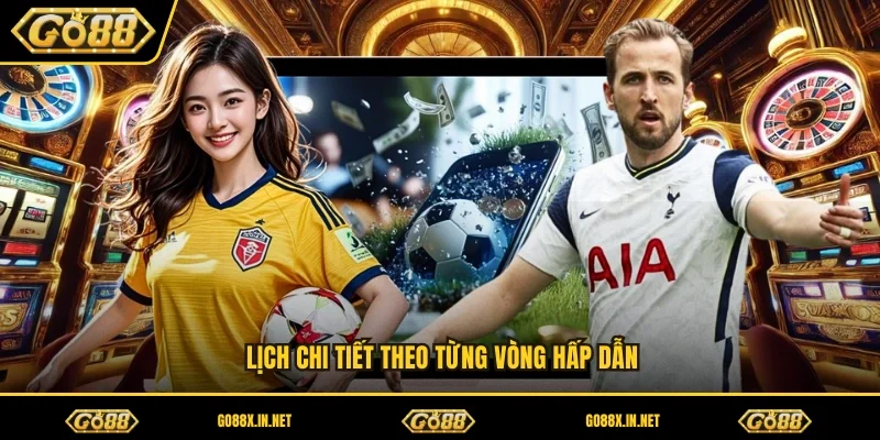 Lịch chi tiết theo từng vòng hấp dẫn