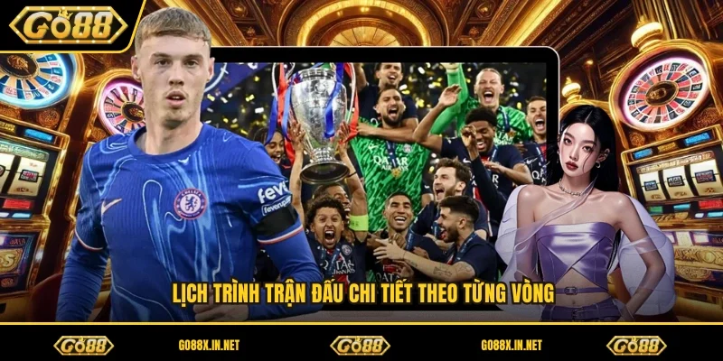 Lịch trình trận đấu chi tiết theo từng vòng