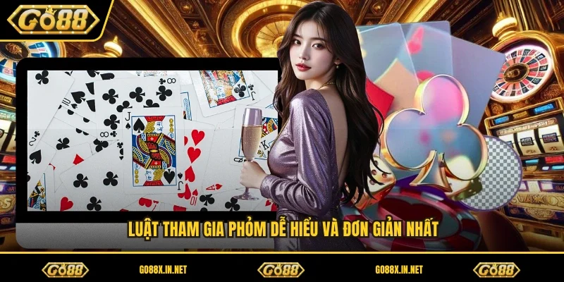 Luật tham gia phỏm dễ hiểu và đơn giản nhất 