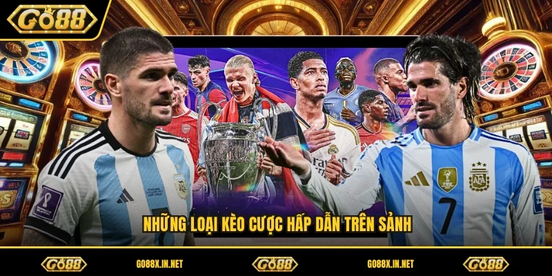 Những loại kèo cược hấp dẫn trên sảnh 