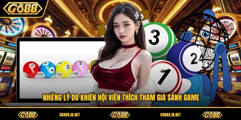 Những lý do khiến hội viên thích tham gia sảnh game