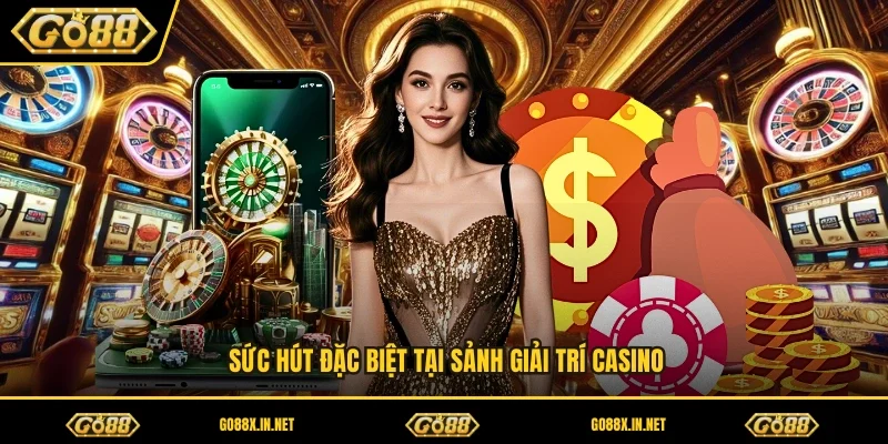 Sức hút đặc biệt tại sảnh giải trí casino