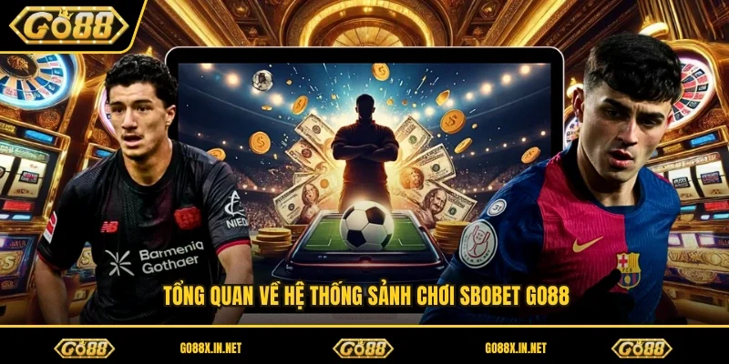 Tổng quan về hệ thống sảnh chơi SBOBET GO88