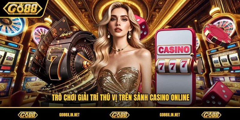 Trò chơi giải trí thú vị trên sảnh casino online 